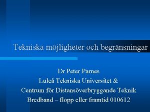 Tekniska mjligheter och begrnsningar Dr Peter Parnes Lule