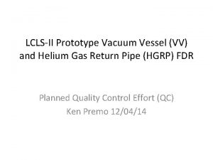 LCLSII Prototype Vacuum Vessel VV and Helium Gas
