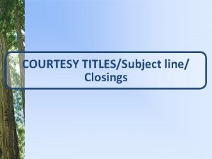 COURTESY TITLESSubject line Closings What courtesy titles should