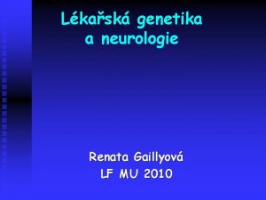 Lkask genetika a neurologie Renata Gaillyov LF MU