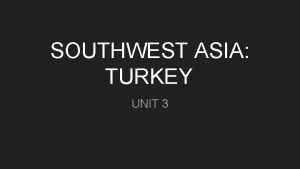 SOUTHWEST ASIA TURKEY UNIT 3 Climate Terrain Turkey