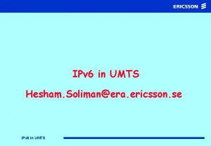 IPv 6 in UMTS Hesham Solimanera ericsson se