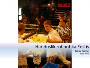 Hariduslik robootika Eestis Ramon Rantsus Heilo Altin Lugu