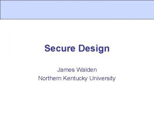 Secure Design James Walden Northern Kentucky University Topics