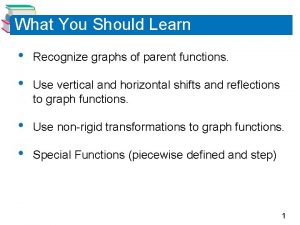 What You Should Learn Recognize graphs of parent