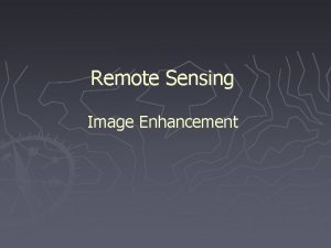 Remote Sensing Image Enhancement Image Enhancement Increases distinction