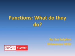 Functions What do they do By Lisa Sutphen