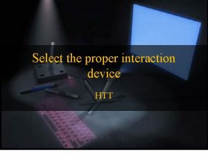 Select the proper interaction device HTT Interaction Device