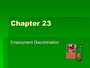 Chapter 23 Employment Discrimination Unjustified Discrimination Different Treatment