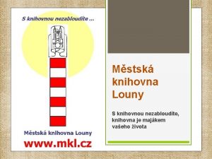 Mstsk knihovna Louny S knihovnou nezabloudte knihovna je