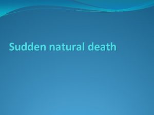 Sudden natural death Objectives Definition of sudden natural