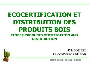 ECOCERTIFICATION ET DISTRIBUTION DES PRODUITS BOIS TIMBER PRODUCTS