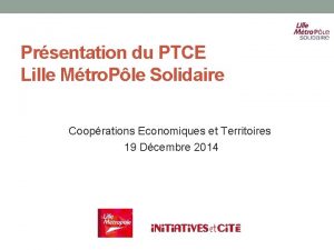 Prsentation du PTCE Lille Mtro Ple Solidaire Cooprations