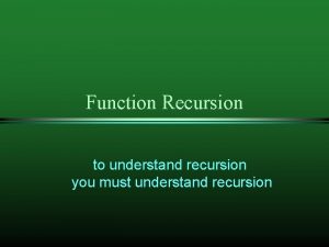 Function Recursion to understand recursion you must understand