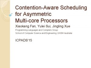 ContentionAware Scheduling for Asymmetric Multicore Processors Xiaokang Fan