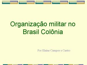 Organizao militar no Brasil Colnia Por Elaine Campos