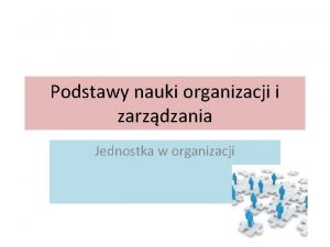 Podstawy nauki organizacji i zarzdzania Jednostka w organizacji