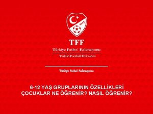 Trkiye Futbol Federasyonu 6 12 YA GRUPLARININ ZELLKLER