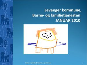 Levanger kommune Barne og familietjenesten JANUAR 2010 Barne