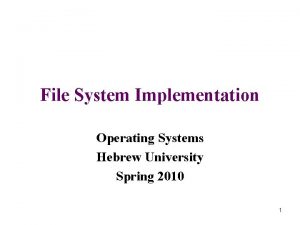 File System Implementation Operating Systems Hebrew University Spring