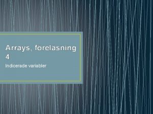 Arrays frelsning 4 Indicerade variabler Arrays ARRAYER kan