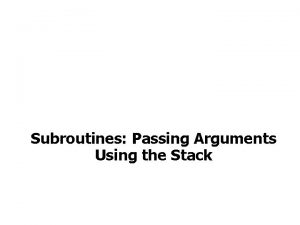 Subroutines Passing Arguments Using the Stack Passing Arguments