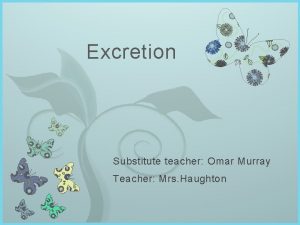 Excretion 7 Substitute teacher Omar Murray Teacher Mrs