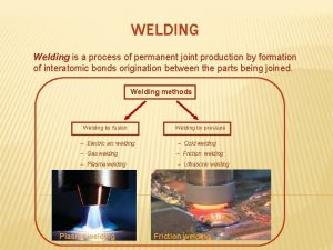 WELDING Welding is a process of permanent joint