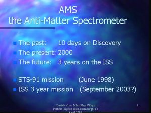 AMS the AntiMatter Spectrometer The past 10 days