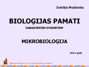 Indriis Muinieks BIOLOIJAS PAMATI DABASZINTU STUDENTIEM MIKROBIOLOIJA 2014