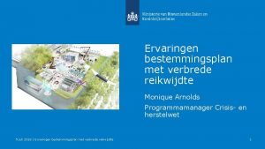 Ervaringen bestemmingsplan met verbrede reikwijdte Monique Arnolds Programmamanager