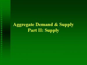 Aggregate Demand Supply Part II Supply Aggregate Supply