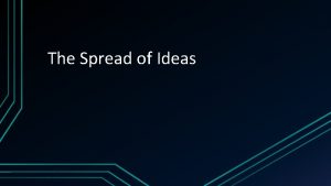 The Spread of Ideas How were ideas spread