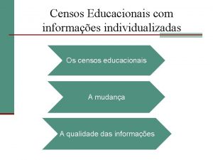 Censos Educacionais com informaes individualizadas Os censos educacionais