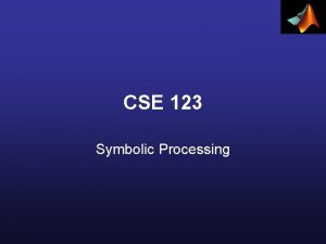 CSE 123 Symbolic Processing Declaring Symbolic Variables and