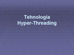 Tehnologia HyperThreading Tehnologia Hyperthreading Multithreading simultane doua procesoare