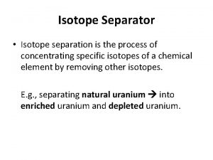 Isotope Separator Isotope separation is the process of