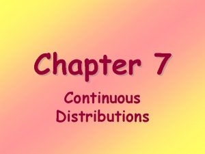 Chapter 7 Continuous Distributions Continuous random variables Are