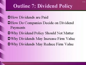 7 1 Outline 7 Dividend Policy How Dividends