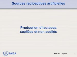 Sources radioactives artificielles Production dIsotopes scelles et non