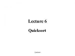 Lecture 6 Quicksort 6 1 QuicksortAp r Divide