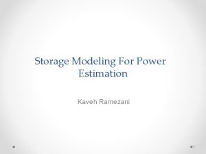 Storage Modeling For Power Estimation Kaveh Ramezani 1