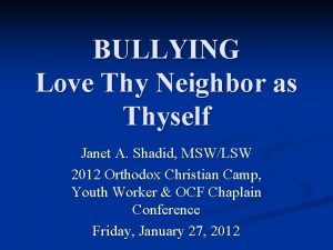 BULLYING Love Thy Neighbor as Thyself Janet A