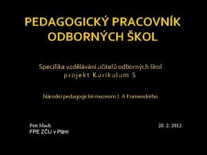 PEDAGOGICK PRACOVNK ODBORNCH KOL Specifika vzdlvn uitel odbornch