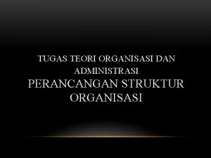 TUGAS TEORI ORGANISASI DAN ADMINISTRASI PERANCANGAN STRUKTUR ORGANISASI