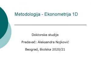 Metodologija Ekonometrija 1 D Doktorske studije Predava Aleksandra