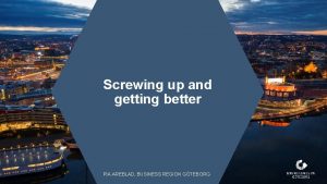 Screwing up and getting better PIA AREBLAD BUSINESS