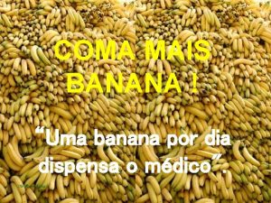 COMA MAIS BANANA Uma banana por dia dispensa