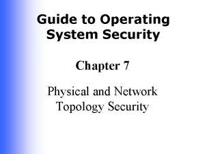 Guide to Operating System Security Chapter 7 Physical