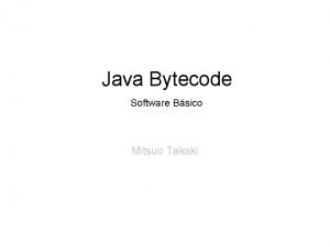 Java Bytecode Software Bsico Mitsuo Takaki Java Bytecode